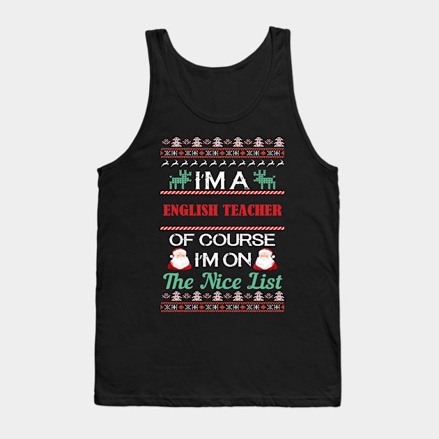 I'M A English Teacher Of Course I'M On The Nice List - Christmas Gift For English Teacher Tank Top by Designerabhijit